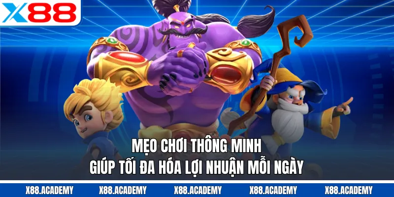 Mẹo chơi thông minh giúp tối đa hóa lợi nhuận mỗi ngày