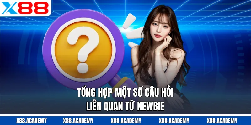 Tổng hợp một số câu hỏi liên quan từ newbie