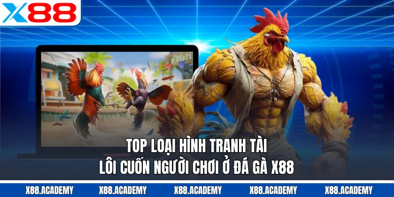Top loại hình tranh tài lôi cuốn người chơi ở đá gà X88